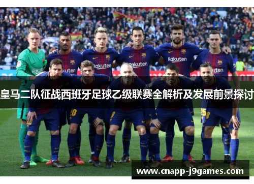 皇马二队征战西班牙足球乙级联赛全解析及发展前景探讨