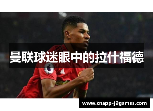 曼联球迷眼中的拉什福德 曼联球迷眼中的拉什福德