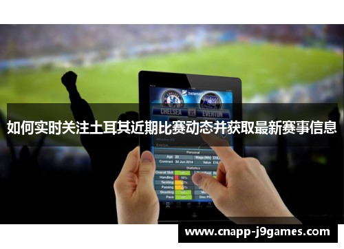 如何实时关注土耳其近期比赛动态并获取最新赛事信息 如何实时关注土耳其近期比赛动态并获取最新赛事信息
