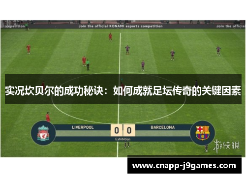实况坎贝尔的成功秘诀:如何成就足坛传奇的关键因素 实况坎贝尔的成功秘诀:如何成就足坛传奇的关键因素