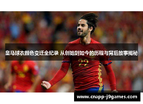 皇马球衣颜色变迁全纪录 从创始到如今的历程与背后故事揭秘 皇马球衣颜色变迁全纪录 从创始到如今的历程与背后故事揭秘