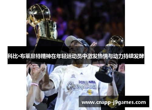科比·布莱恩特精神在年轻运动员中激发热情与动力持续发酵 科比·布莱恩特精神在年轻运动员中激发热情与动力持续发酵