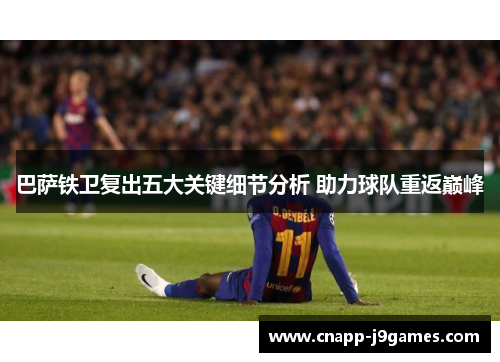 巴萨铁卫复出五大关键细节分析 助力球队重返巅峰