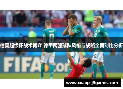 德国超级杯战术博弈 德甲两强球队风格与战略全面对比分析