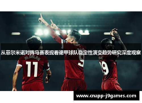 从菲尔米诺对阵马赛表现看德甲球队稳定性演变趋势研究深度观察