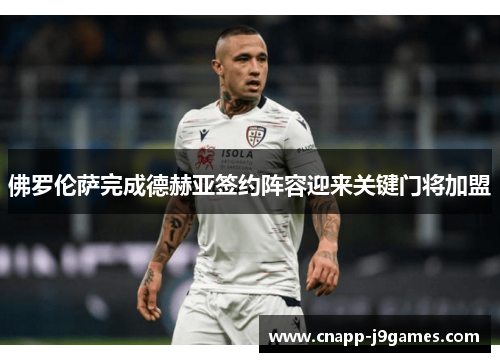 佛罗伦萨完成德赫亚签约阵容迎来关键门将加盟 佛罗伦萨完成德赫亚签约阵容迎来关键门将加盟