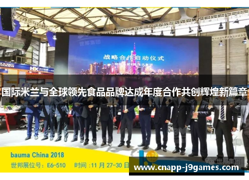 国际米兰与全球领先食品品牌达成年度合作共创辉煌新篇章 国际米兰与全球领先食品品牌达成年度合作共创辉煌新篇章