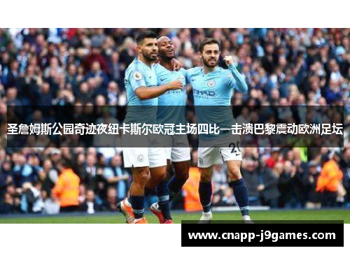 圣詹姆斯公园奇迹夜纽卡斯尔欧冠主场四比一击溃巴黎震动欧洲足坛 圣詹姆斯公园奇迹夜纽卡斯尔欧冠主场四比一击溃巴黎震动欧洲足坛