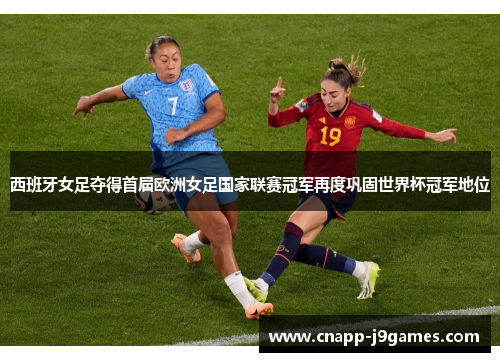西班牙女足夺得首届欧洲女足国家联赛冠军再度巩固世界杯冠军地位 西班牙女足夺得首届欧洲女足国家联赛冠军再度巩固世界杯冠军地位