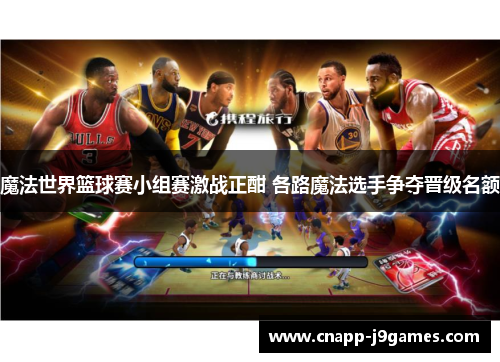 魔法世界篮球赛小组赛激战正酣 各路魔法选手争夺晋级名额 魔法世界篮球赛小组赛激战正酣 各路魔法选手争夺晋级名额
